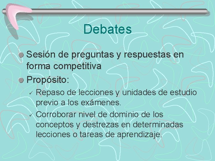 Debates Sesión de preguntas y respuestas en forma competitiva Propósito: ü ü Repaso de