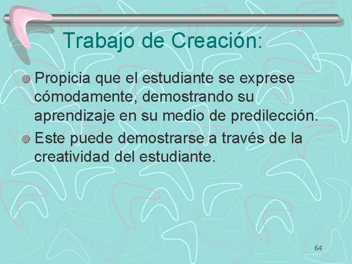 Trabajo de Creación: Propicia que el estudiante se exprese cómodamente, demostrando su aprendizaje en