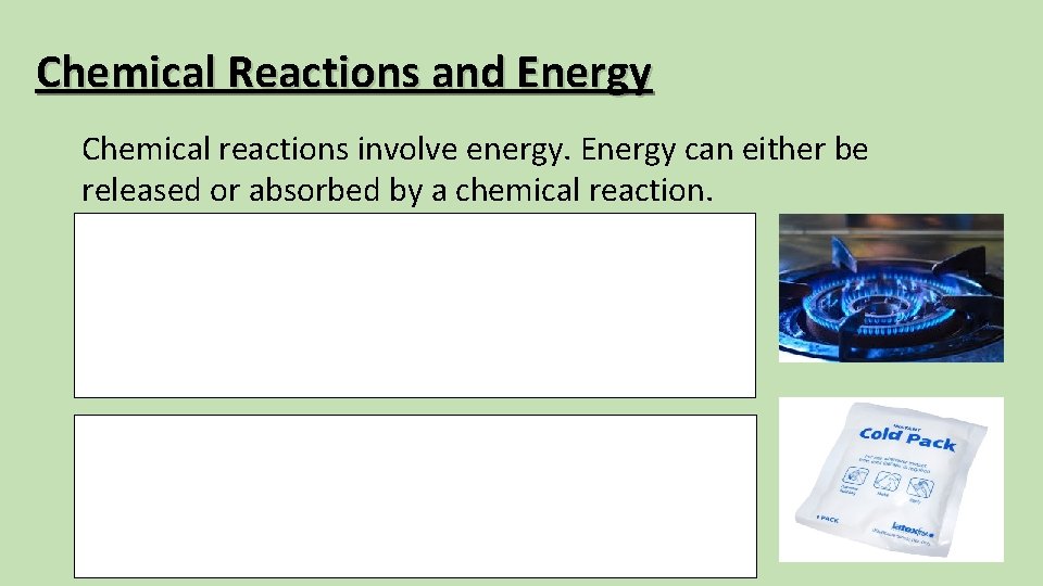 Chemical Reactions and Energy Chemical reactions involve energy. Energy can either be released or
