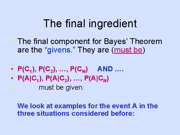 The final ingredient • The final component for Bayes’ Theorem are the “givens. ”