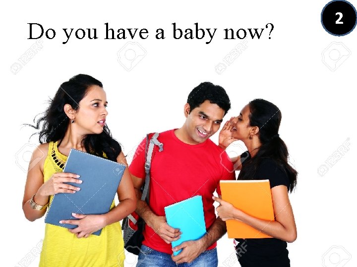 Do you have a baby now? 2 
