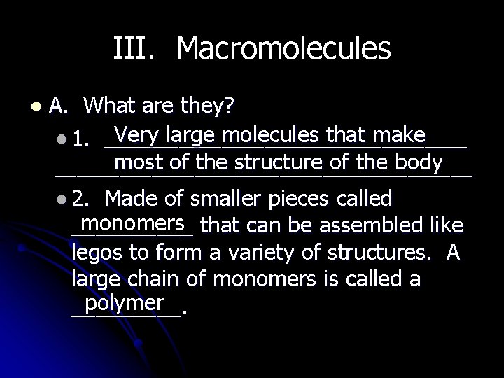 III. Macromolecules l A. What are they? Very large molecules that make l 1.