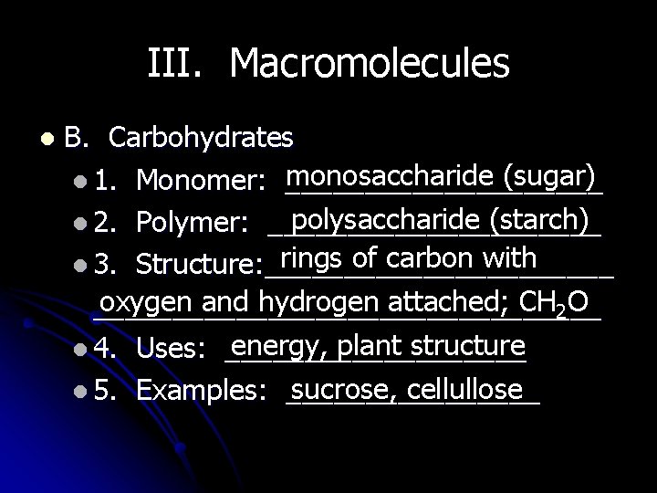 III. Macromolecules l B. Carbohydrates monosaccharide (sugar) l 1. Monomer: __________ polysaccharide (starch) l