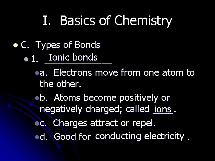 I. Basics of Chemistry l C. Types of Bonds Ionic bonds l 1. _______