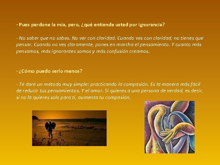 - Pues perdone la mía, pero, ¿qué entiende usted por ignorancia? - No saber - Pues perdone la mía, pero, ¿qué entiende usted por ignorancia? - No saber