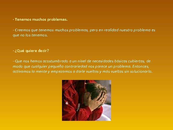 - Tenemos muchos problemas. - Creemos que tenemos muchos problemas, pero en realidad nuestro - Tenemos muchos problemas. - Creemos que tenemos muchos problemas, pero en realidad nuestro