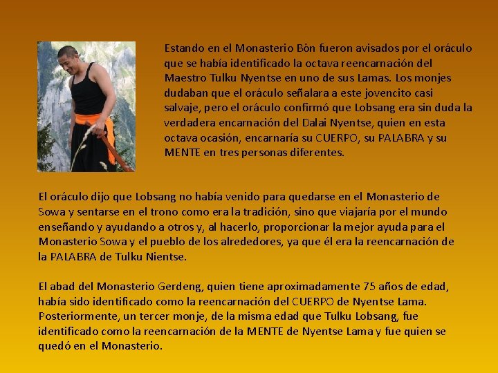 Estando en el Monasterio Bön fueron avisados por el oráculo que se había identificado Estando en el Monasterio Bön fueron avisados por el oráculo que se había identificado