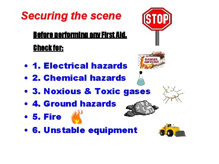 Securing the scene Before performing any First Aid, Check for: • 1. Electrical hazards