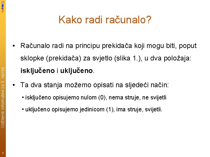 Kako radi računalo? • Računalo radi na principu prekidača koji mogu biti, poput Udžbenik