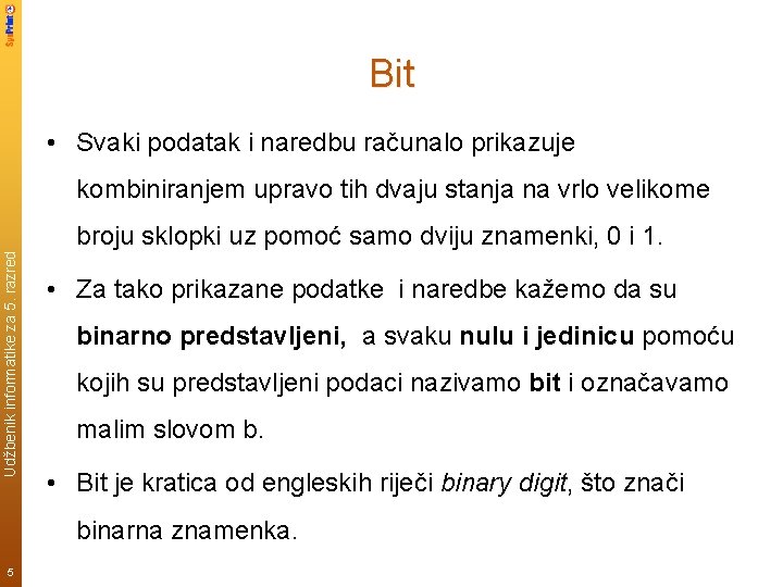 Bit • Svaki podatak i naredbu računalo prikazuje kombiniranjem upravo tih dvaju stanja na