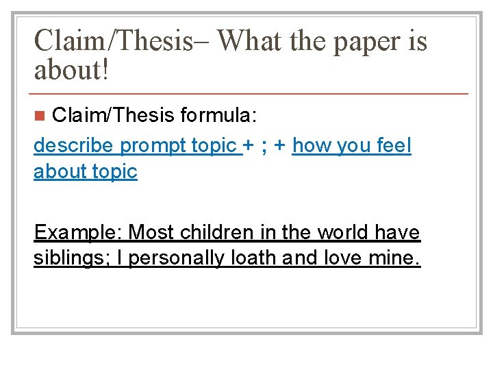 Claim/Thesis– What the paper is about! Claim/Thesis formula: describe prompt topic + ; +