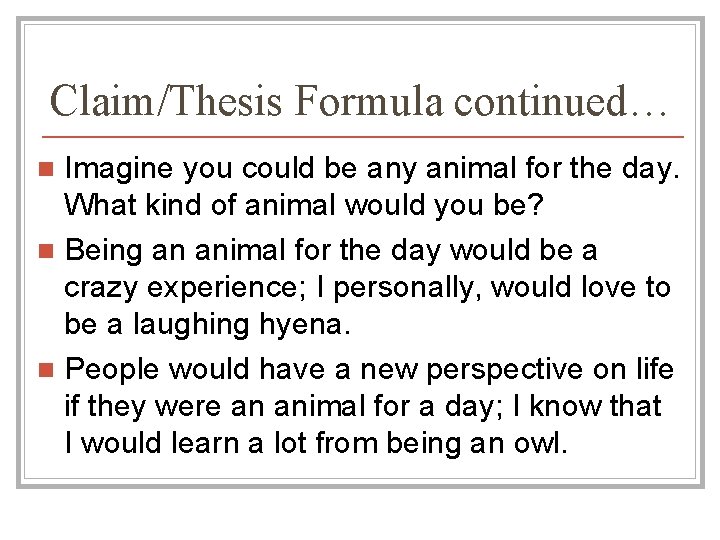 Claim/Thesis Formula continued… Imagine you could be any animal for the day. What kind