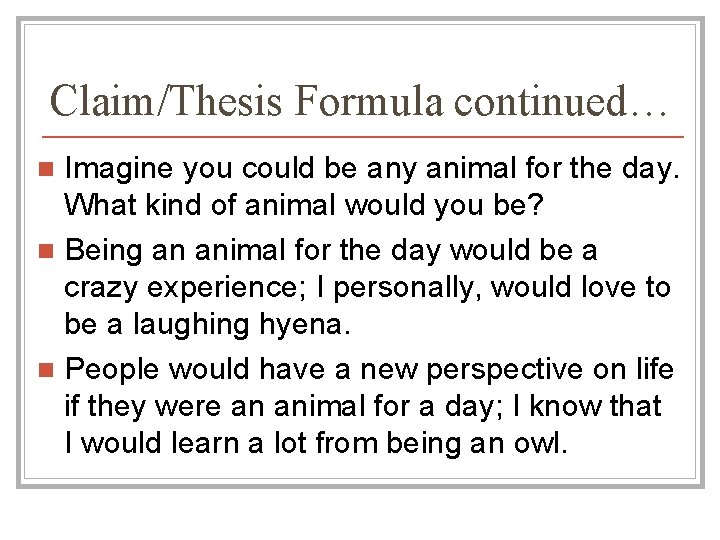 Claim/Thesis Formula continued… Imagine you could be any animal for the day. What kind Claim/Thesis Formula continued… Imagine you could be any animal for the day. What kind
