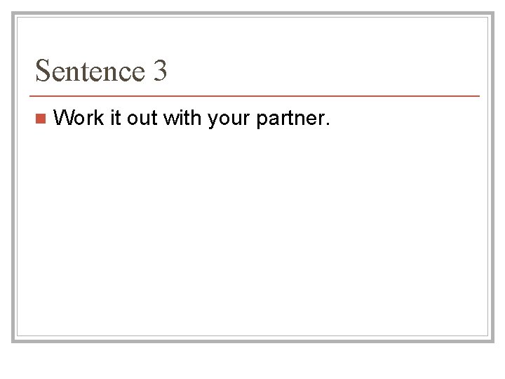 Sentence 3 n Work it out with your partner. Sentence 3 n Work it out with your partner.