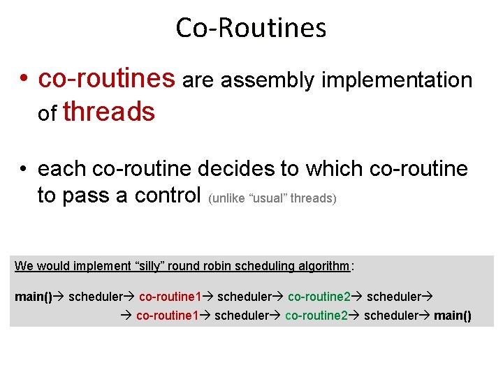 Co-Routines • co-routines are assembly implementation of threads • each co-routine decides to which