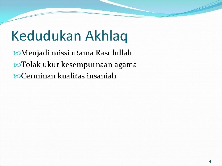 Kedudukan Akhlaq Menjadi missi utama Rasulullah Tolak ukur kesempurnaan agama Cerminan kualitas insaniah 4