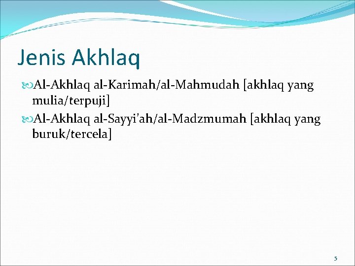 Jenis Akhlaq Al-Akhlaq al-Karimah/al-Mahmudah [akhlaq yang mulia/terpuji] Al-Akhlaq al-Sayyi’ah/al-Madzmumah [akhlaq yang buruk/tercela] 5 