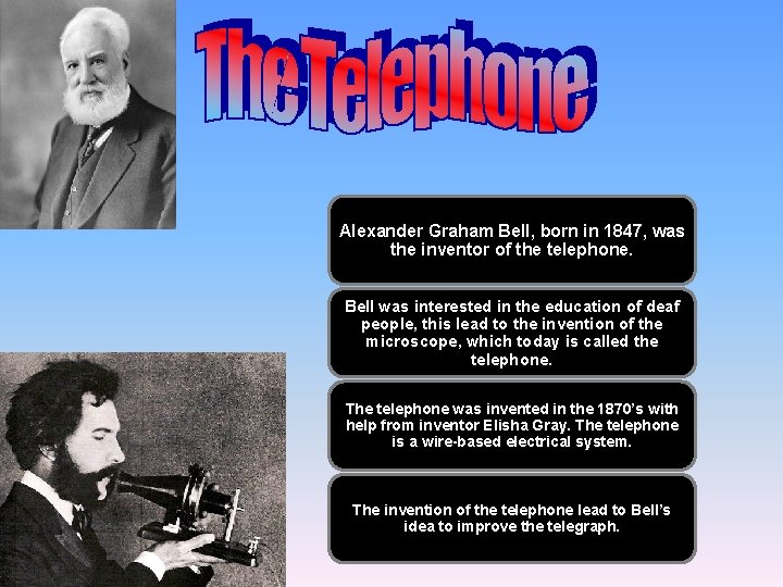 Alexander Graham Bell, born in 1847, was the inventor of the telephone. Bell was