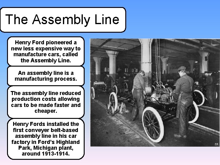 The Assembly Line Henry Ford pioneered a new less expensive way to manufacture cars,