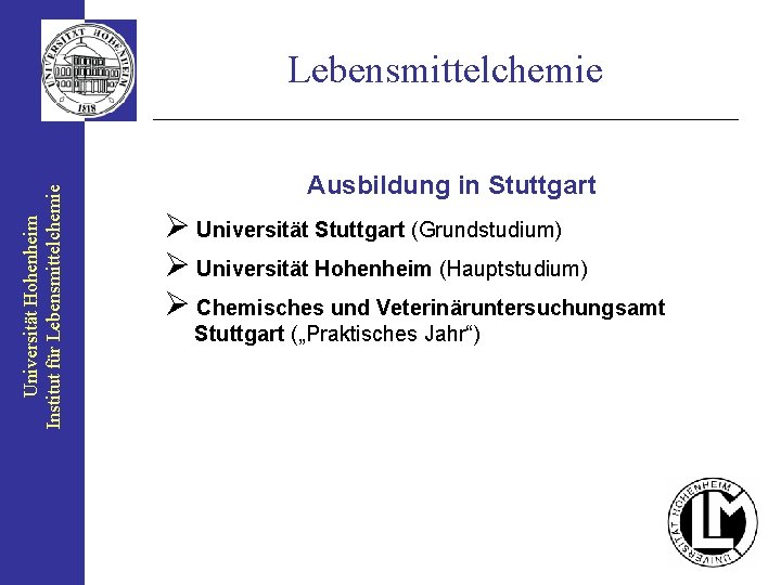 Universität Hohenheim Institut für Lebensmittelchemie Ausbildung in Stuttgart Ø Universität Stuttgart (Grundstudium) Ø Universität