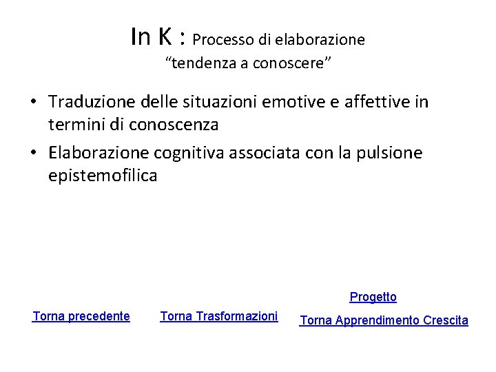 In K : Processo di elaborazione “tendenza a conoscere” • Traduzione delle situazioni emotive