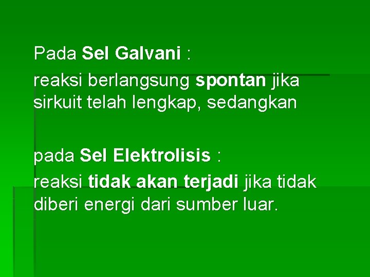 Pada Sel Galvani : reaksi berlangsung spontan jika sirkuit telah lengkap, sedangkan pada Sel