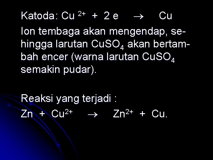 Katoda : Cu 2+ + 2 e Cu Ion tembaga akan mengendap, sehingga larutan