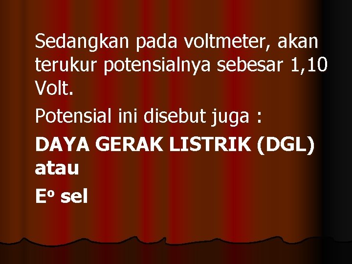 Sedangkan pada voltmeter, akan terukur potensialnya sebesar 1, 10 Volt. Potensial ini disebut juga