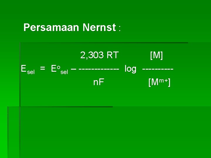 Persamaan Nernst : Esel 2, 303 RT [M] = Eosel – ------- log -----n.