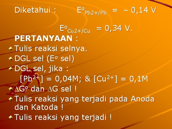 Diketahui : Eo. Pb 2+/Pb = – 0, 14 V Eo. Cu 2+/Cu =