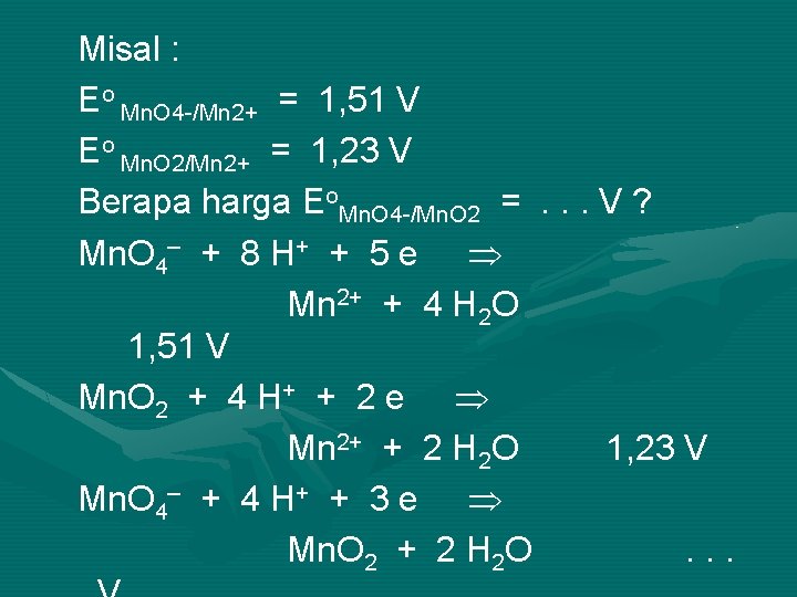 Misal : Eo Mn. O 4 -/Mn 2+ = 1, 51 V Eo Mn.