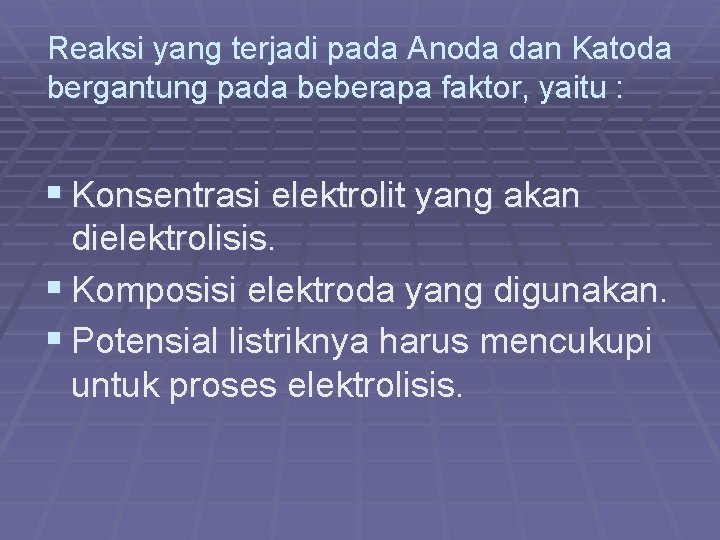 Reaksi yang terjadi pada Anoda dan Katoda bergantung pada beberapa faktor, yaitu : §