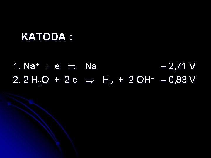 KATODA : 1. Na+ + e Na – 2, 71 V 2. 2 H