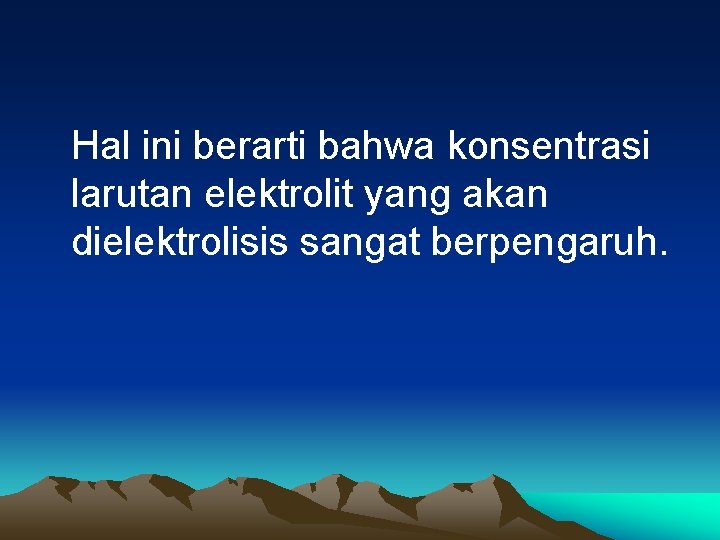 Hal ini berarti bahwa konsentrasi larutan elektrolit yang akan dielektrolisis sangat berpengaruh. 