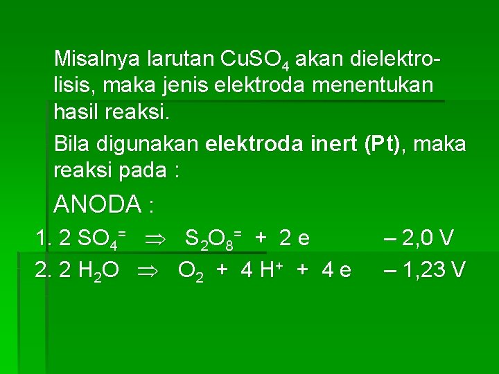 Misalnya larutan Cu. SO 4 akan dielektrolisis, maka jenis elektroda menentukan hasil reaksi. Bila
