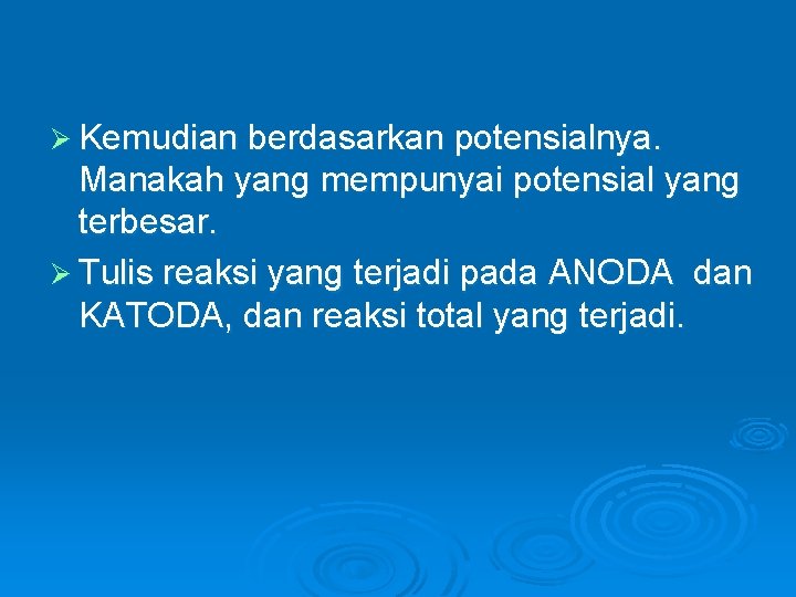 Ø Kemudian berdasarkan potensialnya. Manakah yang mempunyai potensial yang terbesar. Ø Tulis reaksi yang