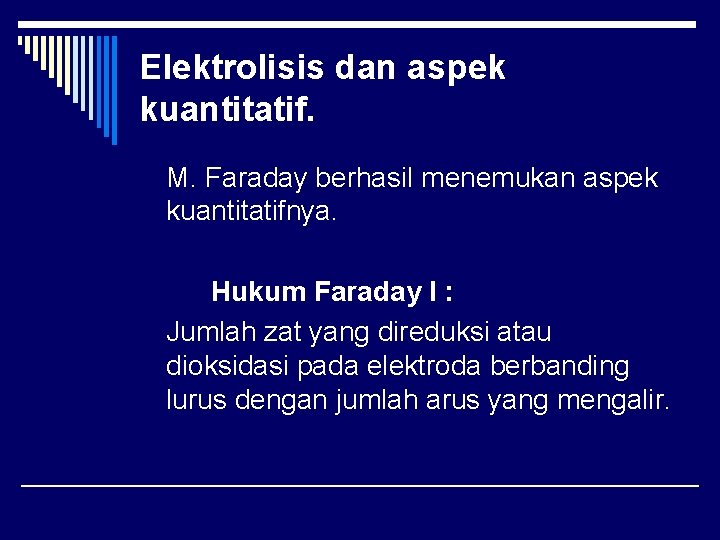 Elektrolisis dan aspek kuantitatif. M. Faraday berhasil menemukan aspek kuantitatifnya. Hukum Faraday I :