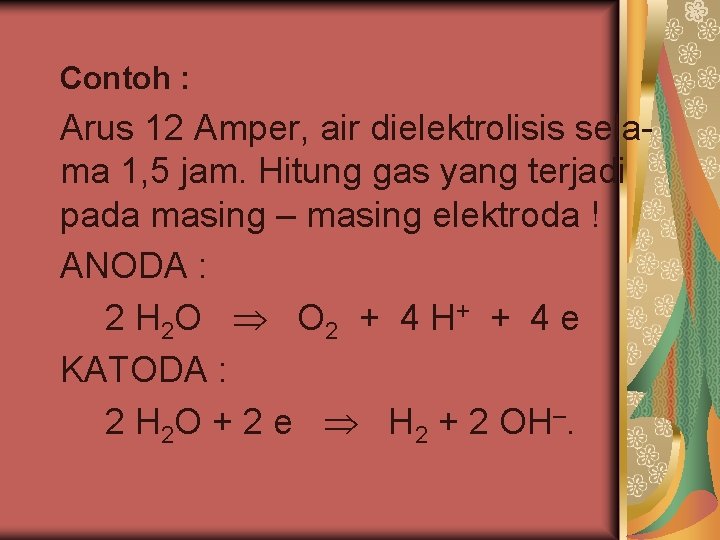Contoh : Arus 12 Amper, air dielektrolisis selama 1, 5 jam. Hitung gas yang