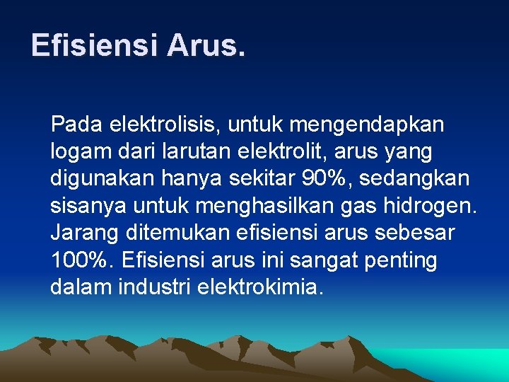 Efisiensi Arus. Pada elektrolisis, untuk mengendapkan logam dari larutan elektrolit, arus yang digunakan hanya