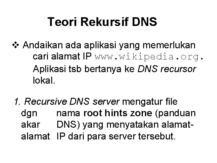 Teori Rekursif DNS v Andaikan ada aplikasi yang memerlukan cari alamat IP www. wikipedia.
