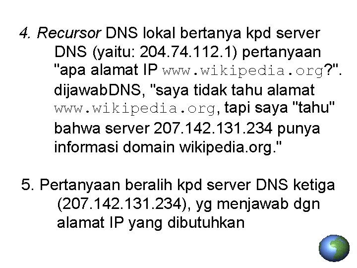 4. Recursor DNS lokal bertanya kpd server DNS (yaitu: 204. 74. 112. 1) pertanyaan