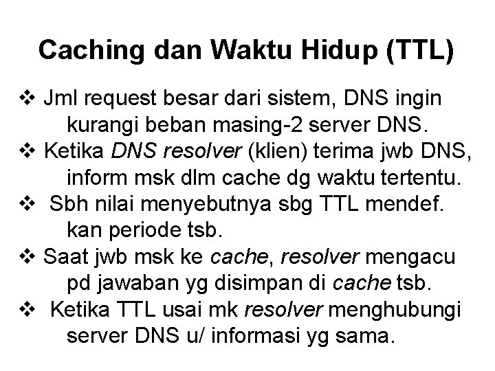 Caching dan Waktu Hidup (TTL) v Jml request besar dari sistem, DNS ingin kurangi