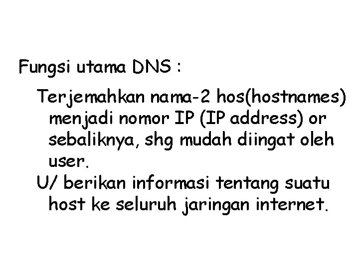 Fungsi utama DNS : Terjemahkan nama-2 hos(hostnames) menjadi nomor IP (IP address) or sebaliknya,