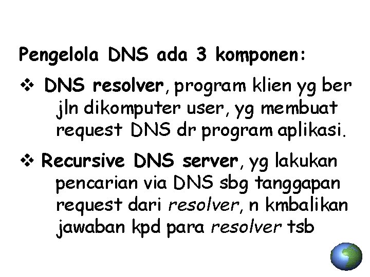 Pengelola DNS ada 3 komponen: v DNS resolver, program klien yg ber jln dikomputer