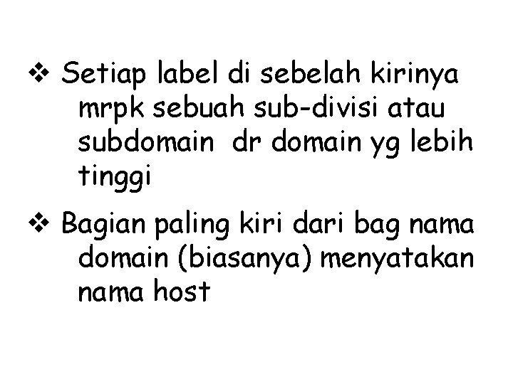 v Setiap label di sebelah kirinya mrpk sebuah sub-divisi atau subdomain dr domain yg