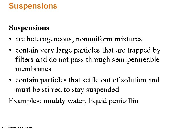 Suspensions • are heterogeneous, nonuniform mixtures • contain very large particles that are trapped