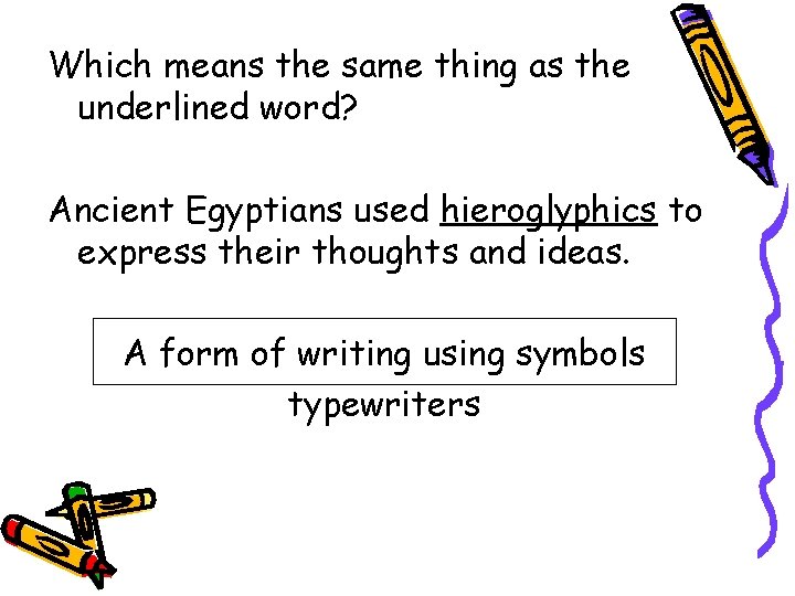Which means the same thing as the underlined word? Ancient Egyptians used hieroglyphics to