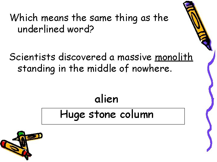 Which means the same thing as the underlined word? Scientists discovered a massive monolith