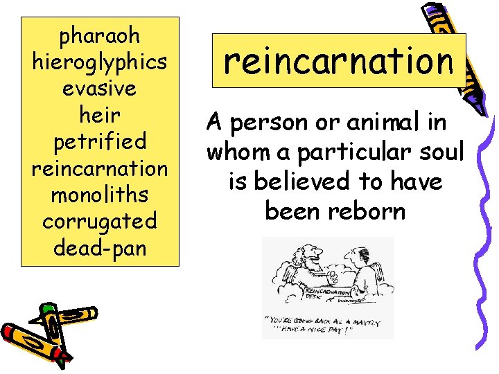 pharaoh hieroglyphics evasive heir petrified reincarnation monoliths corrugated dead-pan reincarnation A person or animal