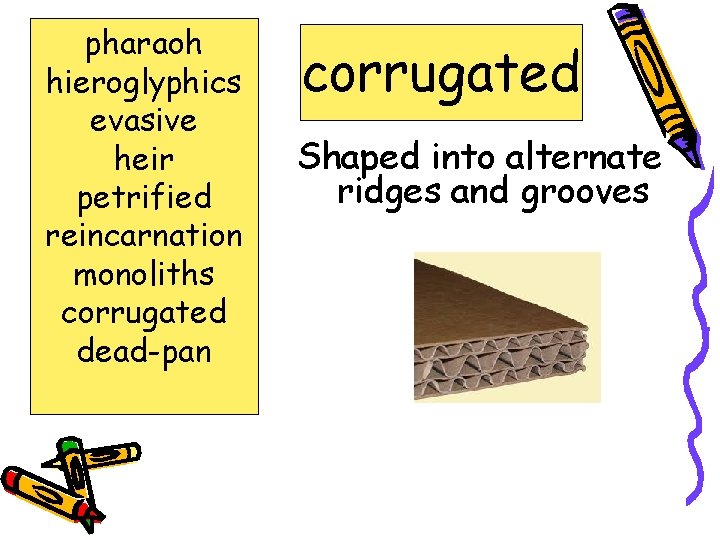 pharaoh hieroglyphics evasive heir petrified reincarnation monoliths corrugated dead-pan corrugated Shaped into alternate ridges